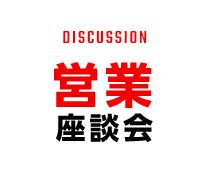 DISCUSSION 営業座談会